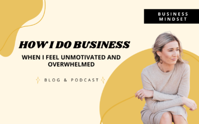 How I do business when I am feeling unmotivated and overwhelmed